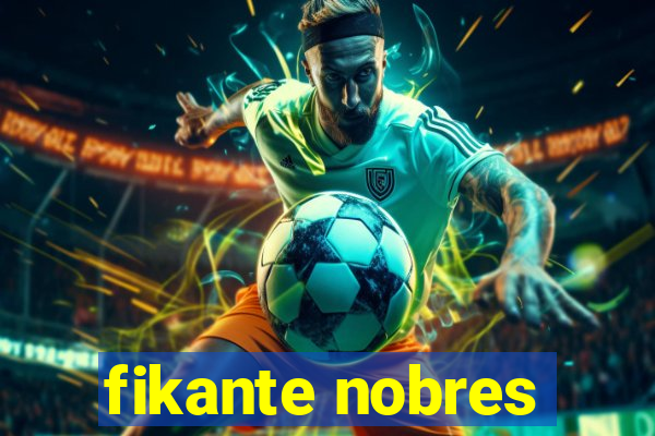 fikante nobres